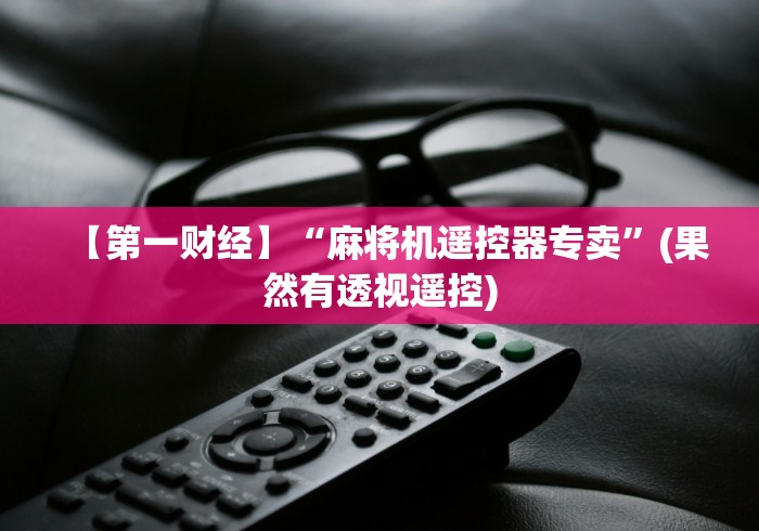 【第一财经】“麻将机遥控器专卖”(果然有透视遥控)