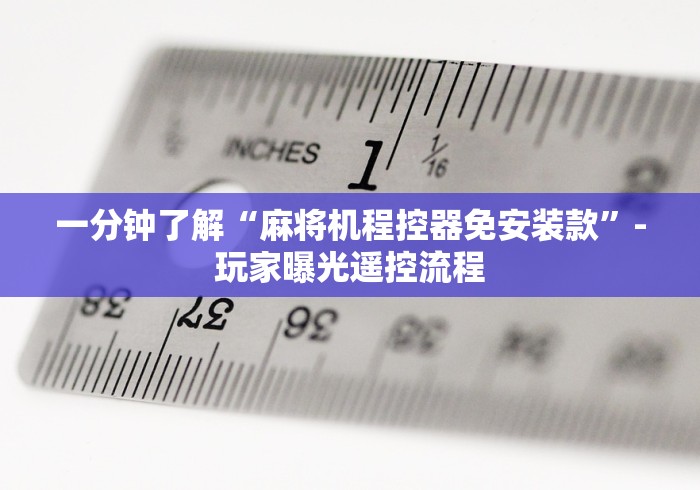 一分钟了解“麻将机程控器免安装款”-玩家曝光遥控流程 一分钟了解“麻将机程控器免安装款”-玩家曝光遥控流程