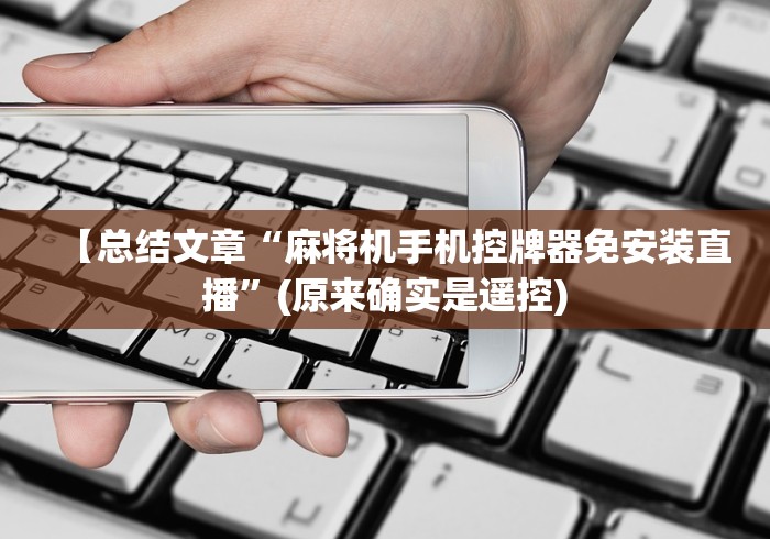【总结文章“麻将机手机控牌器免安装直播”(原来确实是遥控)