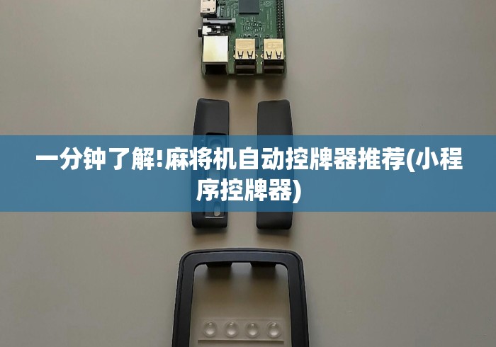 一分钟了解!麻将机自动控牌器推荐(小程序控牌器)