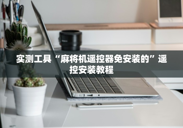实测工具“麻将机遥控器免安装的”遥控安装教程 实测工具“麻将机遥控器免安装的”遥控安装教程
