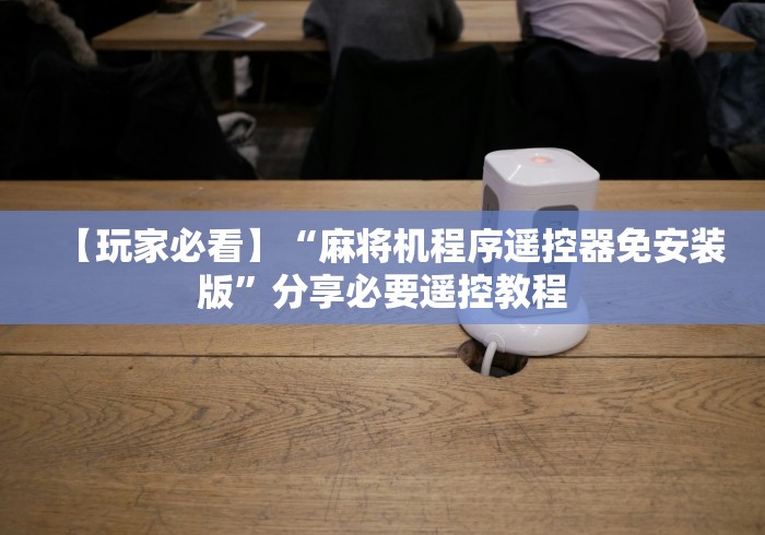 2分钟玩家科普”麻将控牌器免安装高级(认识蓝牙遥控麻将设备)