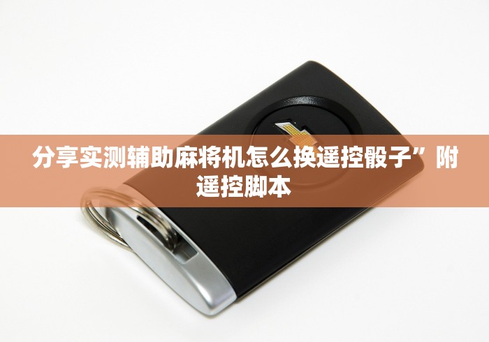 分享实测辅助麻将机怎么换遥控骰子”附遥控脚本