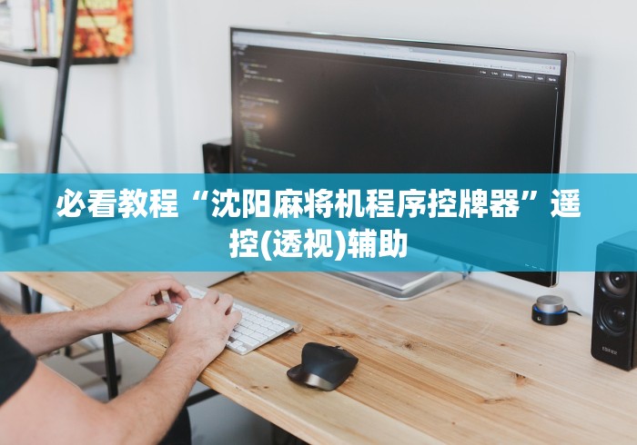 必看教程“沈阳麻将机程序控牌器”遥控(透视)辅助