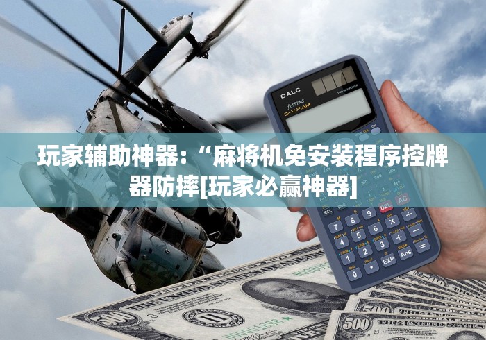 玩家辅助神器:“麻将机免安装程序控牌器防摔[玩家必赢神器]