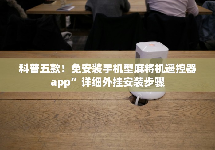 科普五款！免安装手机型麻将机遥控器app”详细外挂安装步骤