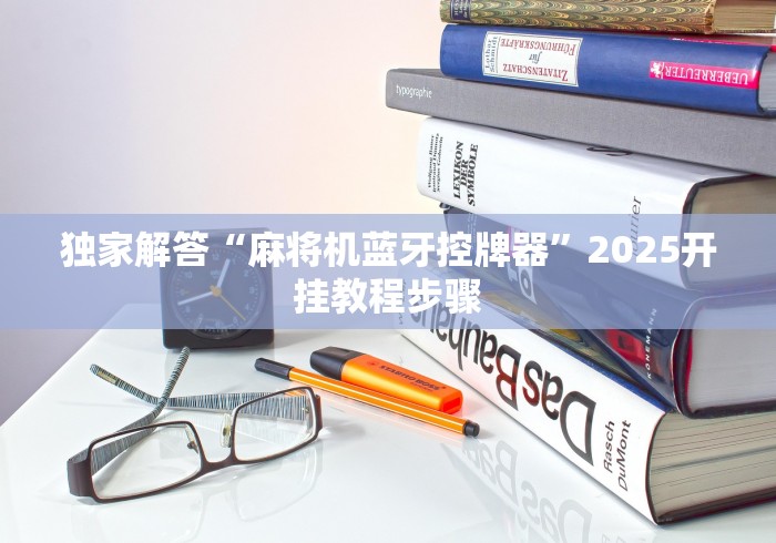 独家解答“麻将机蓝牙控牌器”2025开挂教程步骤
