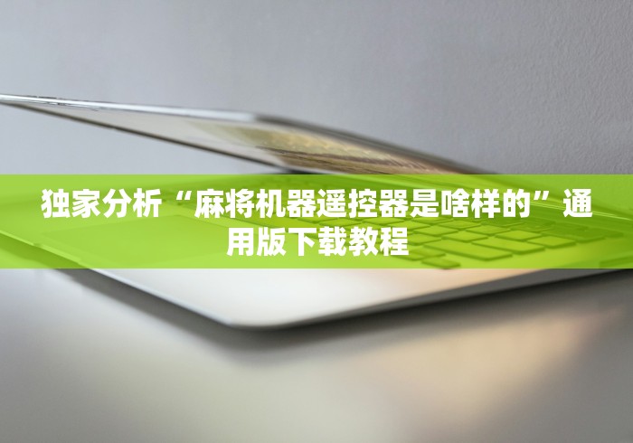 独家分析“麻将机器遥控器是啥样的”通用版下载教程