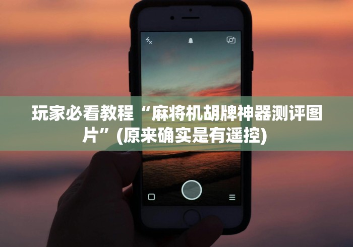 玩家必看教程“麻将机胡牌神器测评图片”(原来确实是有遥控) 