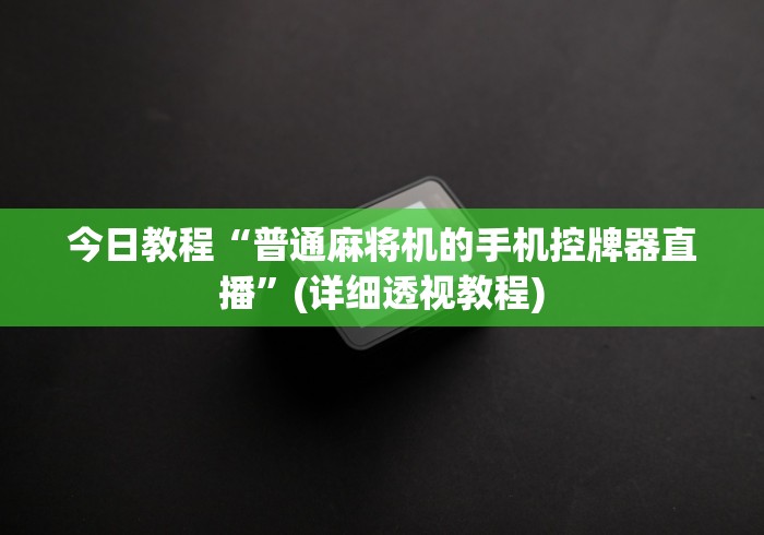 今日教程“普通麻将机的手机控牌器直播”(详细透视教程)