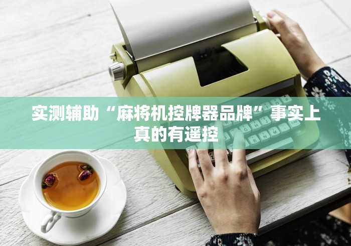 实测辅助“麻将机控牌器品牌”事实上真的有遥控