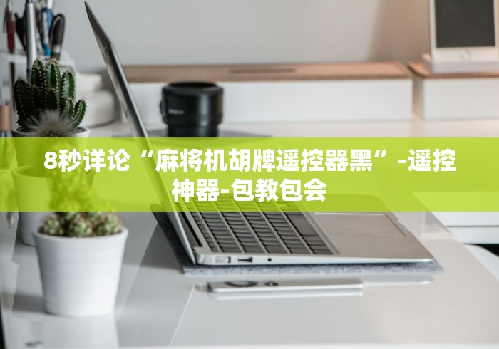 8秒详论“麻将机胡牌遥控器黑”-遥控神器-包教包会