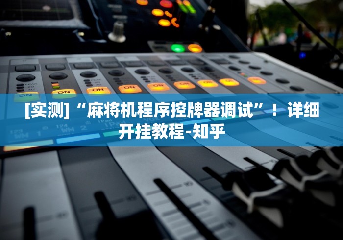 [实测]“麻将机程序控牌器调试”！详细开挂教程-知乎