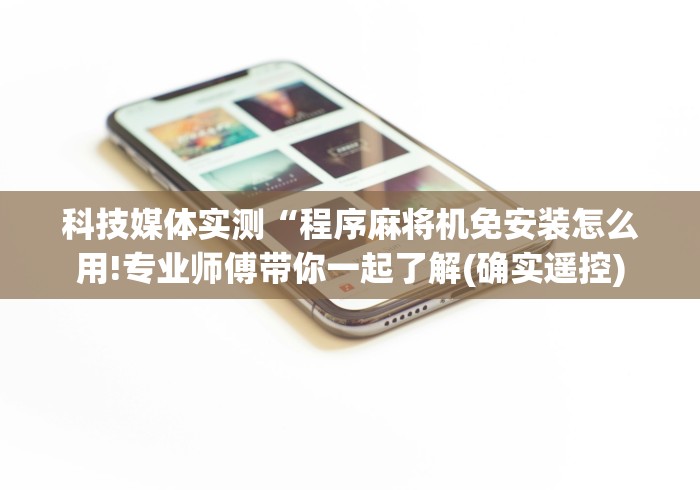 科技媒体实测“程序麻将机免安装怎么用!专业师傅带你一起了解(确实遥控)