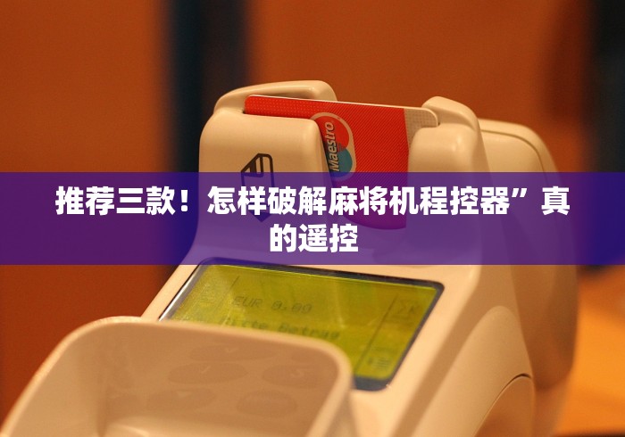 推荐三款！怎样破解麻将机程控器”真的遥控