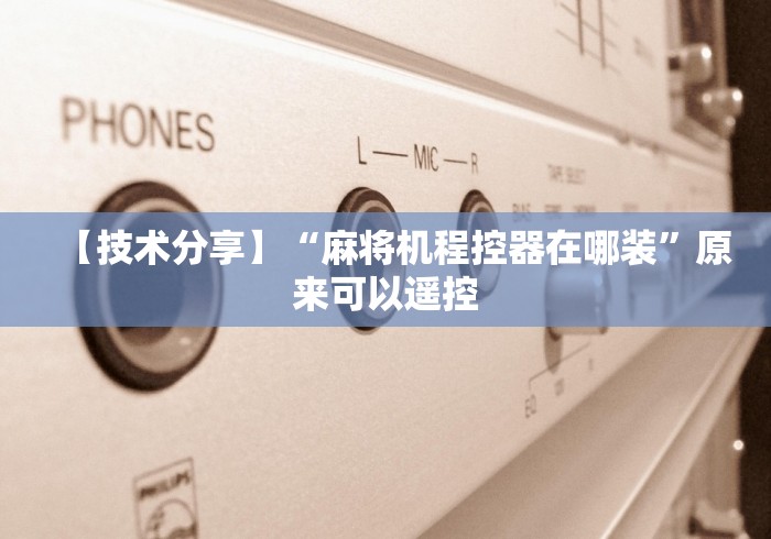 【技术分享】“麻将机程控器在哪装”原来可以遥控