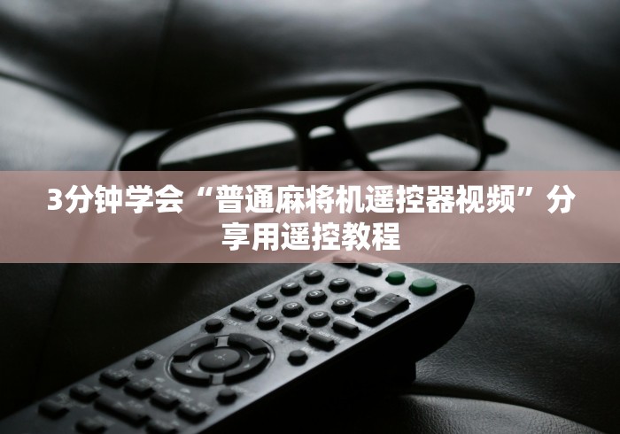 3分钟学会“普通麻将机遥控器视频”分享用遥控教程