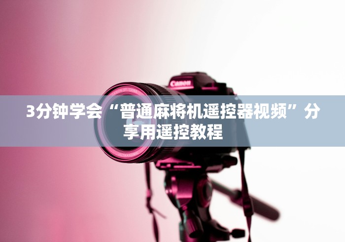 3分钟学会“普通麻将机遥控器视频”分享用遥控教程