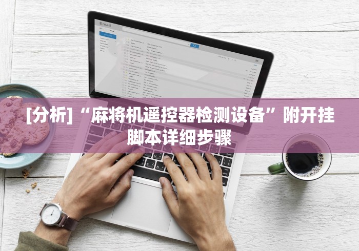 [分析]“麻将机遥控器检测设备”附开挂脚本详细步骤