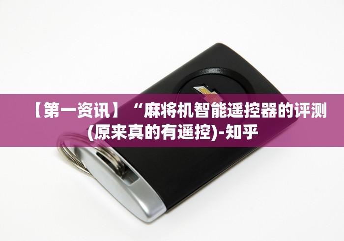 【第一资讯】“麻将机智能遥控器的评测(原来真的有遥控)-知乎