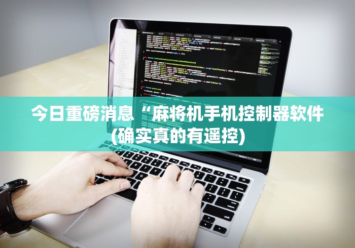 今日重磅消息“麻将机手机控制器软件(确实真的有遥控)