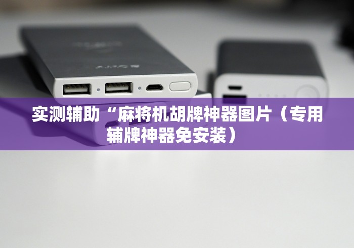 实测辅助“麻将机胡牌神器图片（专用辅牌神器免安装） 