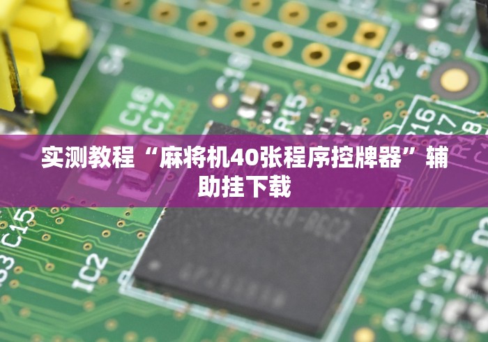 实测教程“麻将机40张程序控牌器”辅助挂下载