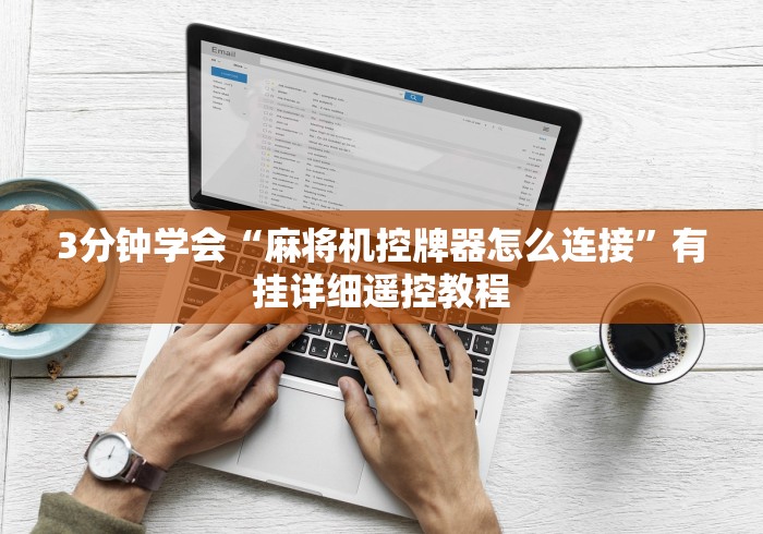 3分钟学会“麻将机控牌器怎么连接”有挂详细遥控教程