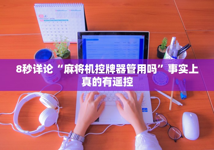 8秒详论“麻将机控牌器管用吗”事实上真的有遥控
