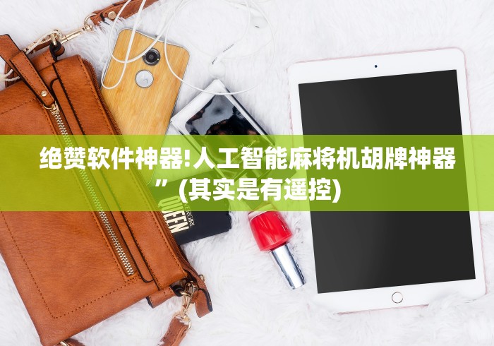 绝赞软件神器!人工智能麻将机胡牌神器”(其实是有遥控)