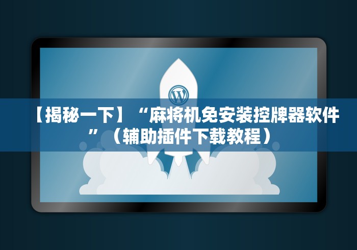 【揭秘一下】“麻将机免安装控牌器软件”（辅助插件下载教程）