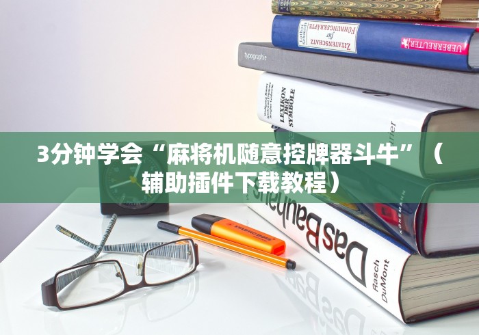3分钟学会“麻将机随意控牌器斗牛”（辅助插件下载教程）