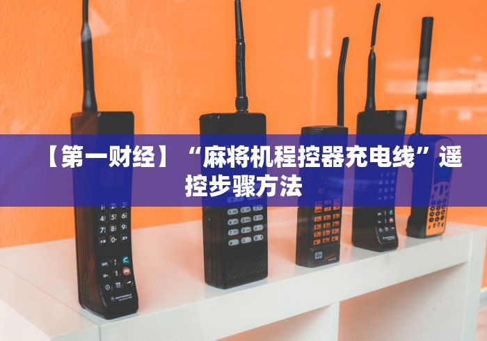 【第一财经】“麻将机程控器充电线”遥控步骤方法