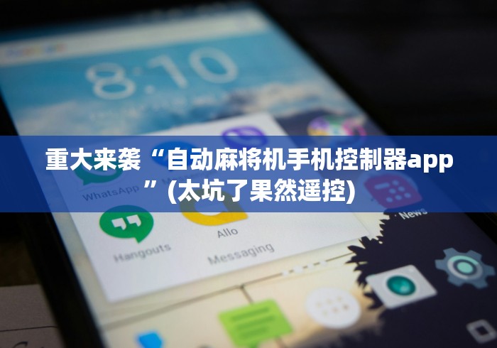 重大来袭“自动麻将机手机控制器app”(太坑了果然遥控)