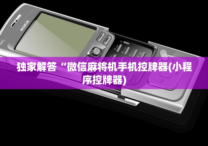 独家解答“微信麻将机手机控牌器(小程序控牌器)