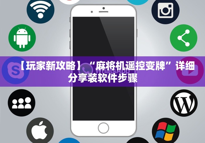 【玩家新攻略】“麻将机遥控变牌”详细分享装软件步骤