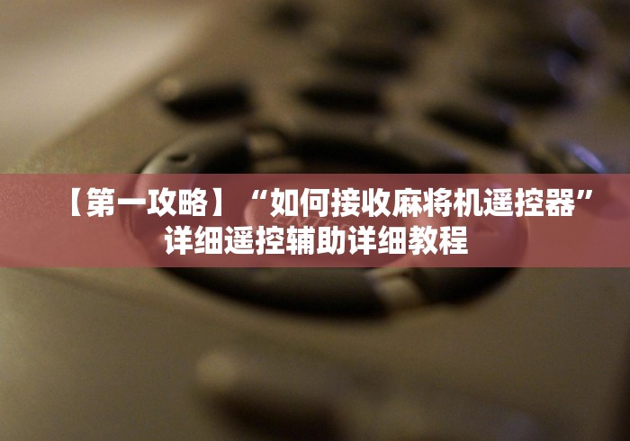 【第一攻略】“如何接收麻将机遥控器”详细遥控辅助详细教程