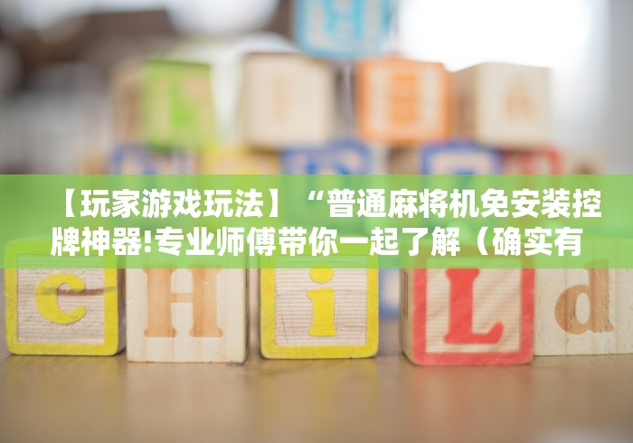 【玩家游戏玩法】“普通麻将机免安装控牌神器!专业师傅带你一起了解（确实有遥控）-知乎