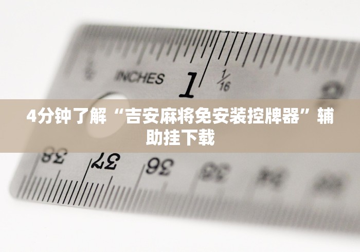 4分钟了解“吉安麻将免安装控牌器”辅助挂下载