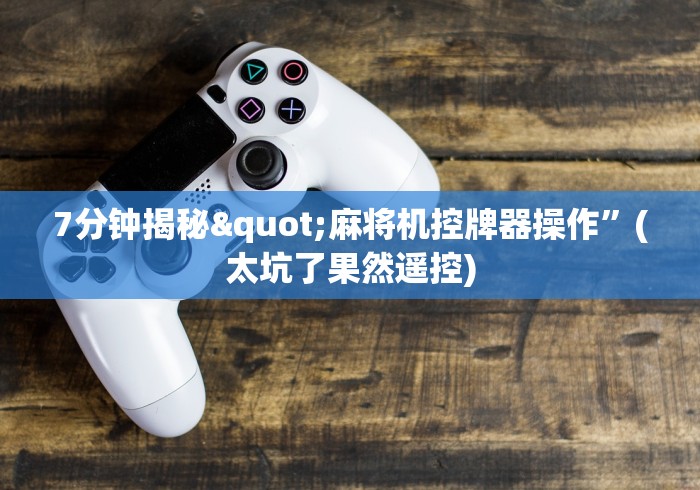 7分钟揭秘"麻将机控牌器操作”(太坑了果然遥控) 7分钟揭秘"麻将机控牌器操作”(太坑了果然遥控)
