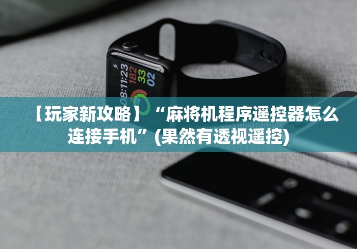 【玩家新攻略】“麻将机程序遥控器怎么连接手机”(果然有透视遥控) 【玩家新攻略】“麻将机程序遥控器怎么连接手机”(果然有透视遥控)