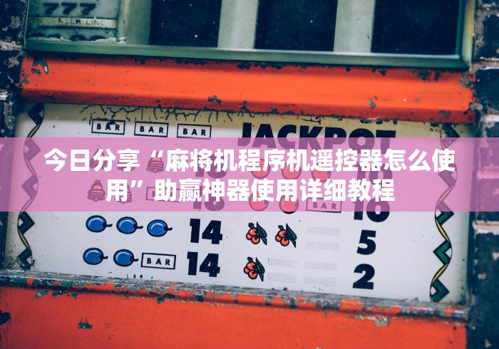 今日分享“麻将机程序机遥控器怎么使用”助赢神器使用详细教程