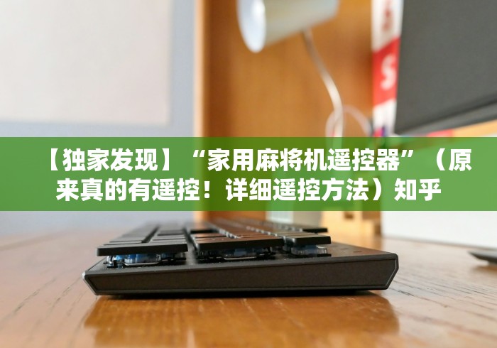 【独家发现】“家用麻将机遥控器”(原来真的有遥控!详细遥控方法)知乎 【独家发现】“家用麻将机遥控器”(原来真的有遥控!详细遥控方法)知乎