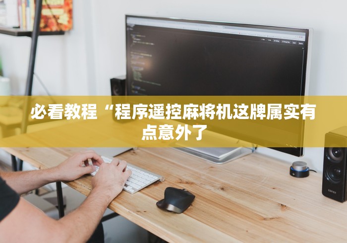 必看教程“程序遥控麻将机这牌属实有点意外了 必看教程“程序遥控麻将机这牌属实有点意外了