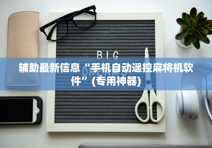 辅助最新信息“手机自动遥控麻将机软件”(专用神器) 辅助最新信息“手机自动遥控麻将机软件”(专用神器)