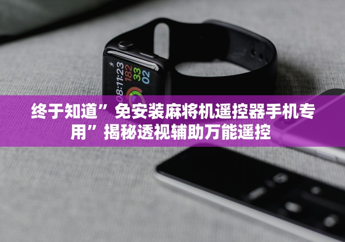 终于知道”免安装麻将机遥控器手机专用”揭秘透视辅助万能遥控 终于知道”免安装麻将机遥控器手机专用”揭秘透视辅助万能遥控