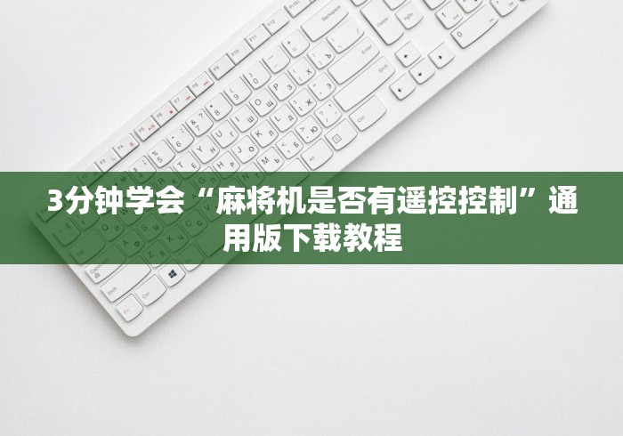 3分钟学会“麻将机是否有遥控控制”通用版下载教程 3分钟学会“麻将机是否有遥控控制”通用版下载教程
