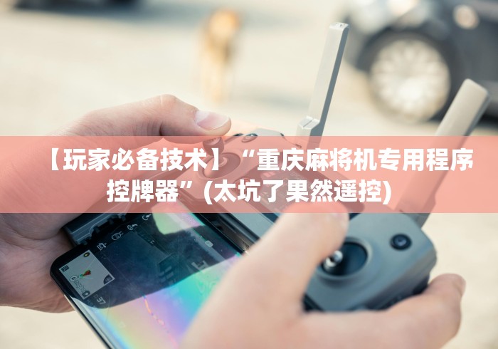 【玩家必备技术】“重庆麻将机专用程序控牌器”(太坑了果然遥控) 【玩家必备技术】“重庆麻将机专用程序控牌器”(太坑了果然遥控)