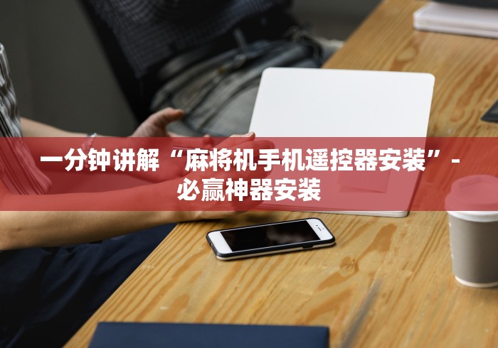 一分钟讲解“麻将机手机遥控器安装”-必赢神器安装