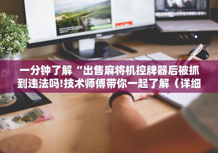 一分钟了解“出售麻将机控牌器后被抓到违法吗!技术师傅带你一起了解（详细教程）-知乎